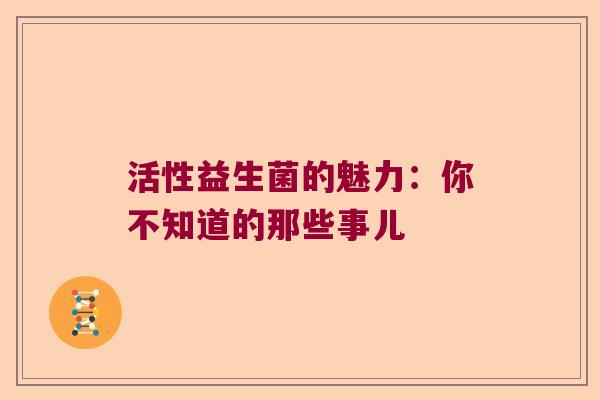 活性益生菌的魅力：你不知道的那些事儿