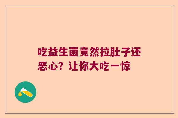 吃益生菌竟然拉肚子还恶心？让你大吃一惊