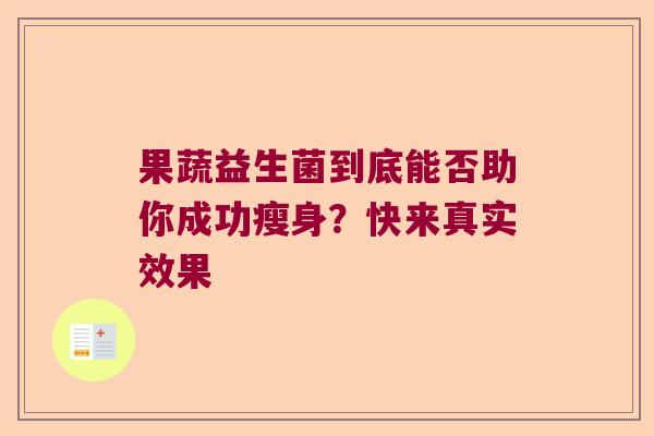 果蔬益生菌到底能否助你成功瘦身？快来真实效果