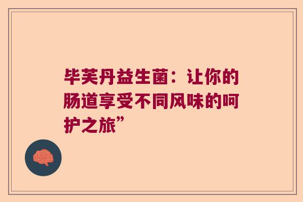 毕芙丹益生菌：让你的肠道享受不同风味的呵护之旅”