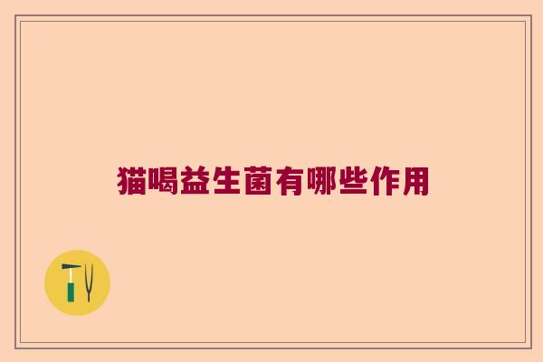 猫喝益生菌有哪些作用