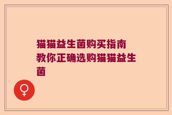 猫猫益生菌购买指南 教你正确选购猫猫益生菌
