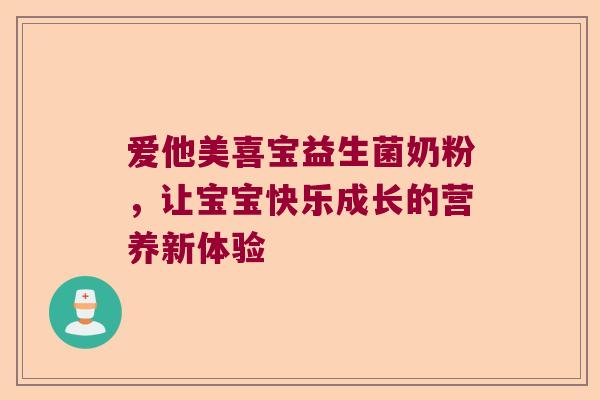 爱他美喜宝益生菌奶粉，让宝宝快乐成长的营养新体验