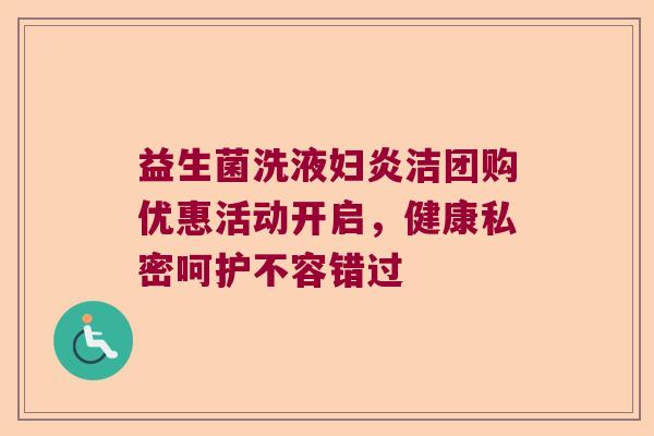 益生菌洗液妇炎洁团购优惠活动开启，健康私密呵护不容错过