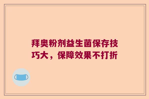 拜奥粉剂益生菌保存技巧大，保障效果不打折