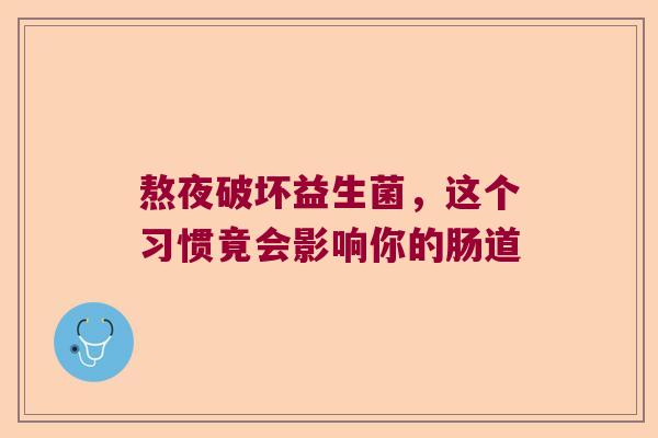 熬夜破坏益生菌，这个习惯竟会影响你的肠道
