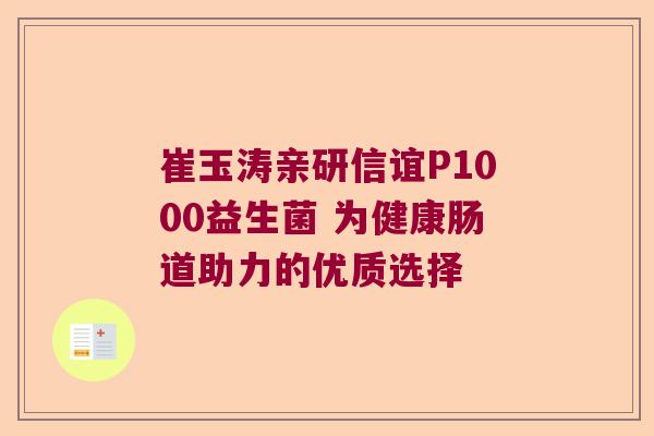 崔玉涛亲研信谊P1000益生菌 为健康肠道助力的优质选择