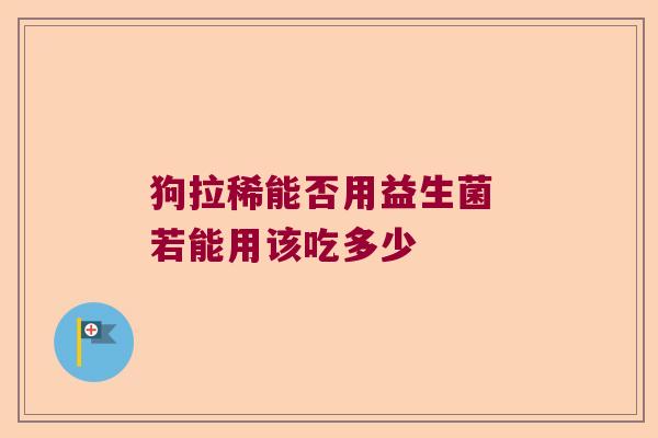 狗拉稀能否用益生菌 若能用该吃多少