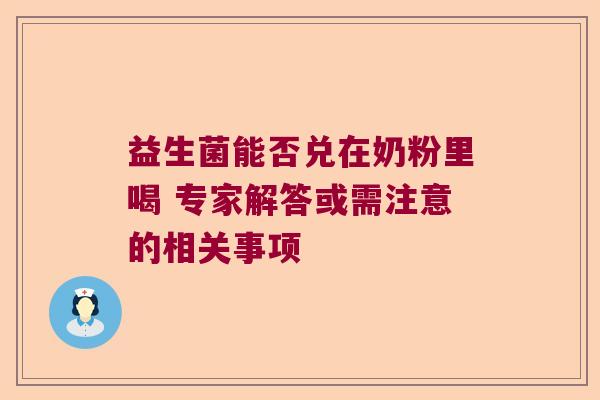 益生菌能否兑在奶粉里喝 专家解答或需注意的相关事项