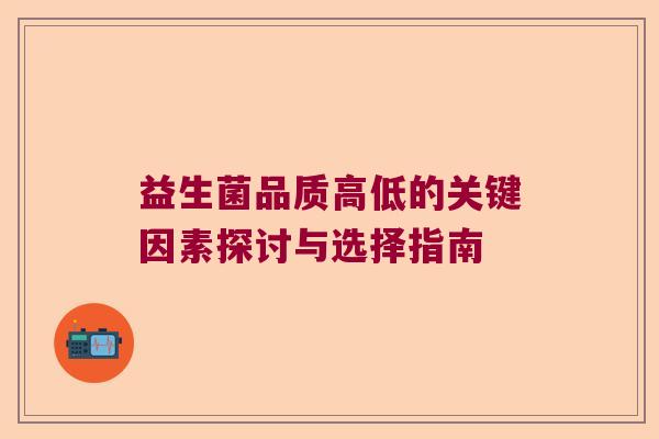 益生菌品质高低的关键因素探讨与选择指南