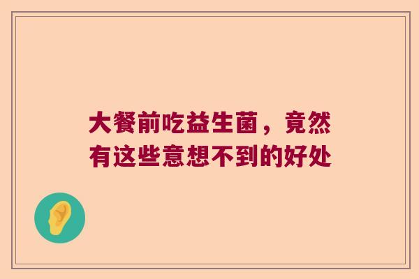 大餐前吃益生菌，竟然有这些意想不到的好处