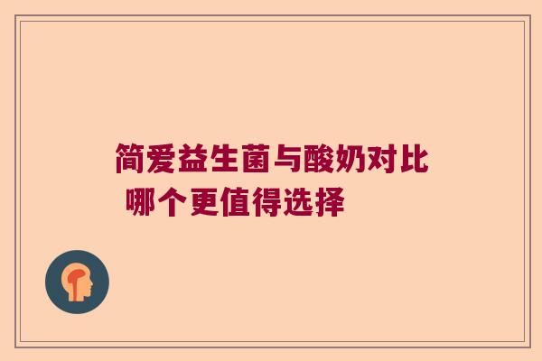 简爱益生菌与酸奶对比 哪个更值得选择