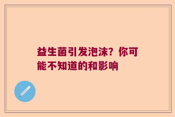 益生菌引发泡沫？你可能不知道的和影响