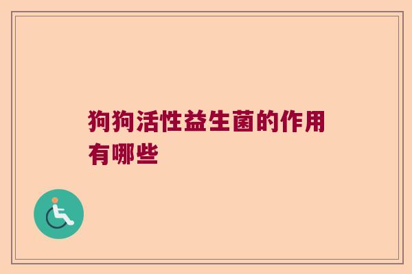 狗狗活性益生菌的作用有哪些