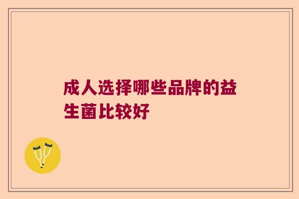 成人选择哪些品牌的益生菌比较好