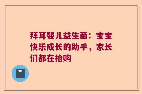 拜耳婴儿益生菌：宝宝快乐成长的助手，家长们都在抢购