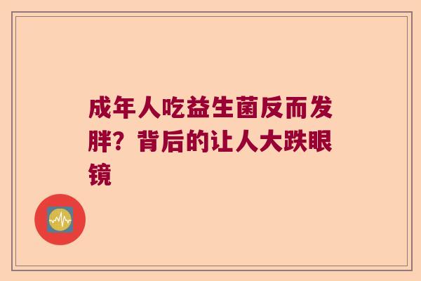 成年人吃益生菌反而发胖？背后的让人大跌眼镜
