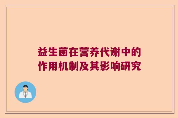 益生菌在营养代谢中的作用机制及其影响研究