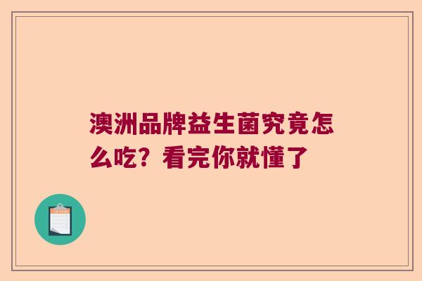 澳洲品牌益生菌究竟怎么吃？看完你就懂了