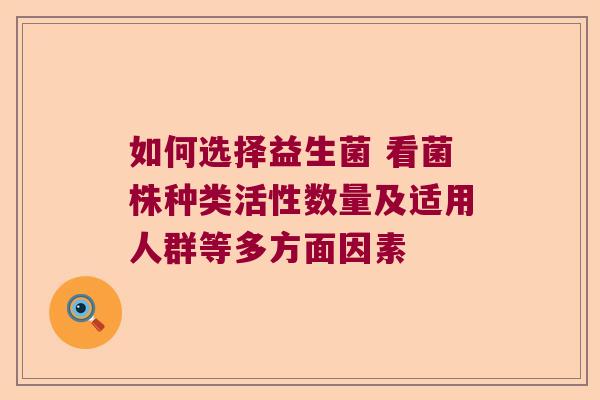 如何选择益生菌 看菌株种类活性数量及适用人群等多方面因素