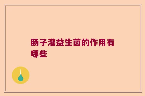 肠子灌益生菌的作用有哪些
