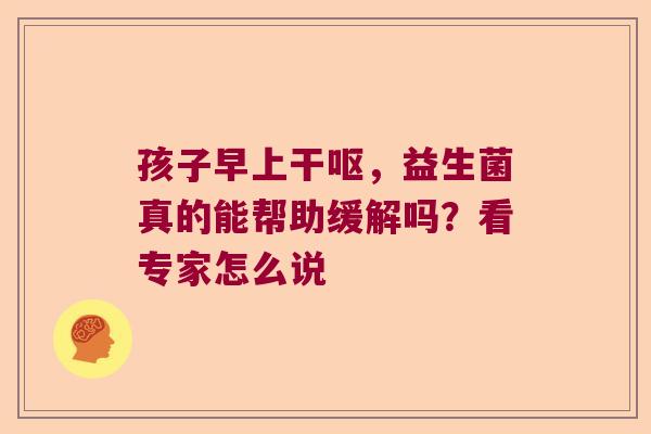 孩子早上干呕，益生菌真的能帮助缓解吗？看专家怎么说