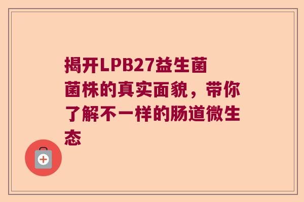 揭开LPB27益生菌菌株的真实面貌，带你了解不一样的肠道微生态