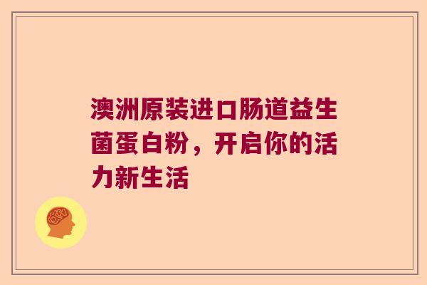 澳洲原装进口肠道益生菌蛋白粉，开启你的活力新生活