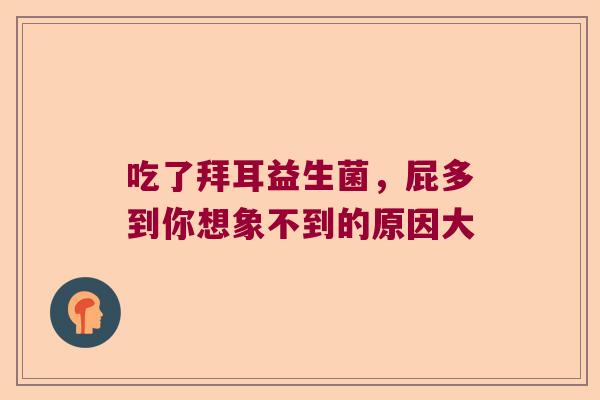 吃了拜耳益生菌，屁多到你想象不到的原因大