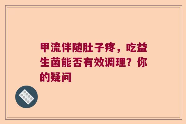 甲流伴随肚子疼，吃益生菌能否有效调理？你的疑问
