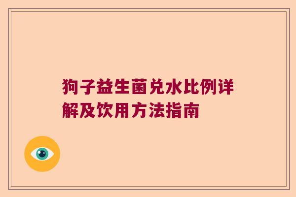 狗子益生菌兑水比例详解及饮用方法指南