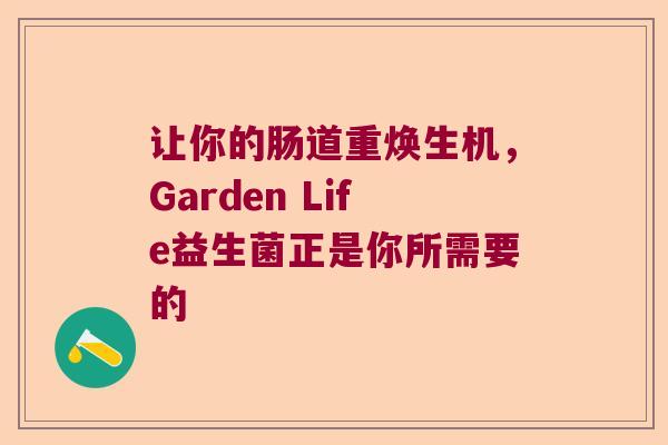 让你的肠道重焕生机，Garden Life益生菌正是你所需要的