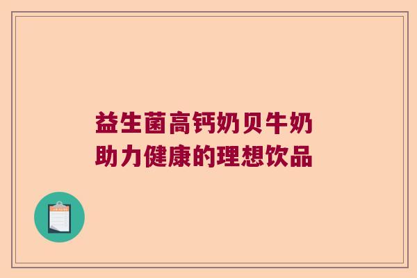 益生菌高钙奶贝牛奶 助力健康的理想饮品