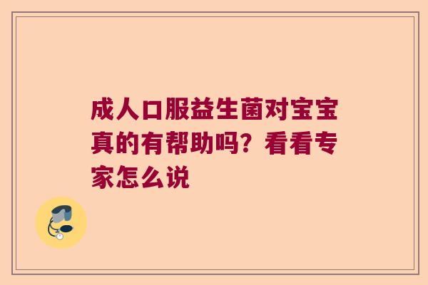 成人口服益生菌对宝宝真的有帮助吗？看看专家怎么说