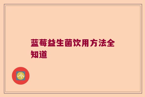 蓝莓益生菌饮用方法全知道